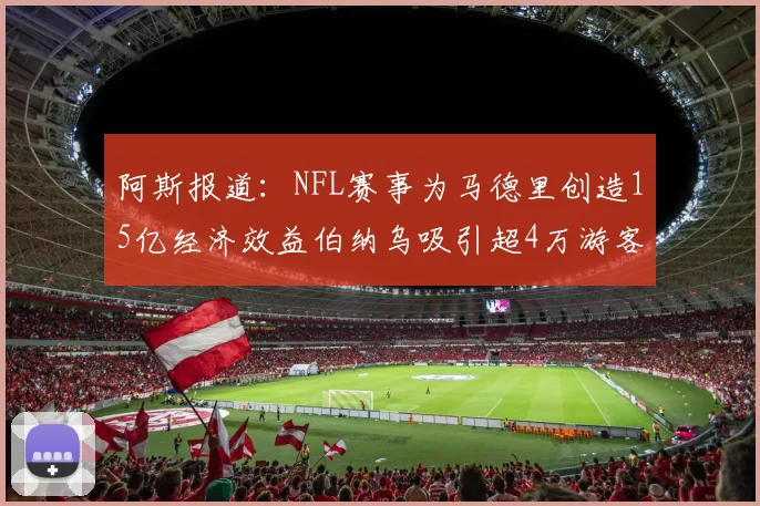 阿斯报道：NFL赛事为马德里创造15亿经济效益伯纳乌吸引超4万游客