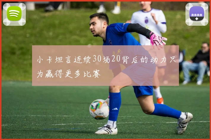 小卡坦言连续30场20背后的动力只为赢得更多比赛