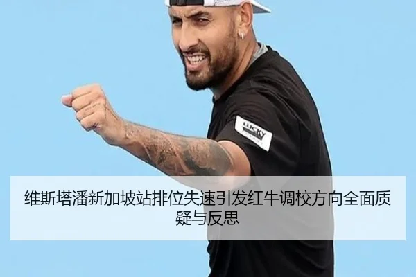 维斯塔潘新加坡站排位失速引发红牛调校方向全面质疑与反思 - TianBoSports